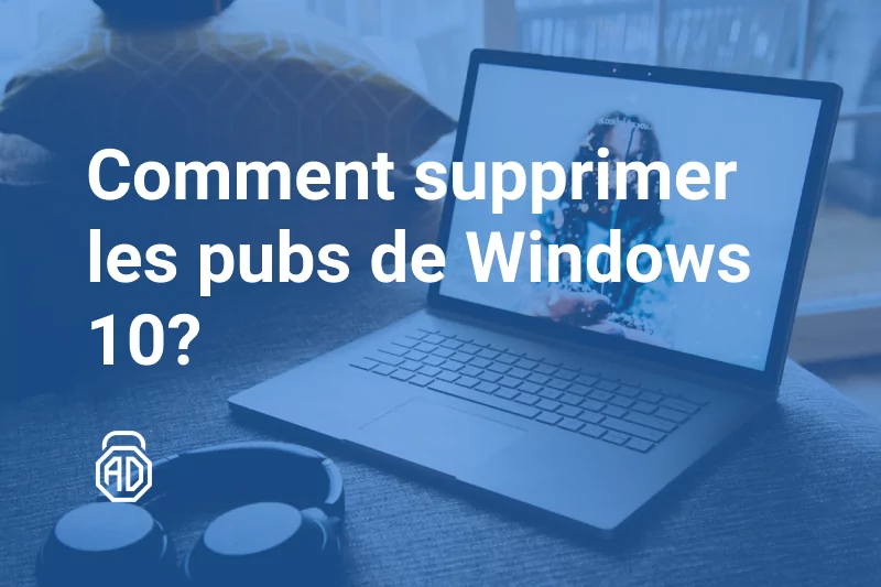 Comment supprimer les pubs de Windows 10?